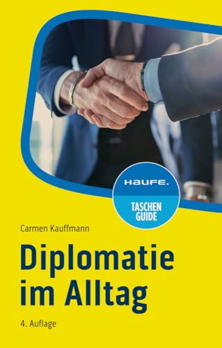 Diplomatie im Alltag: Beziehungen professionell gestalten (Haufe TaschenGuide) von Haufe Lexware GmbH