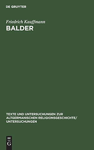Balder: Mythos und Sage. Nach ihren dichterischen und religiösen Elementen untersucht (Texte und Untersuchungen zur altgermanischen Religionsgeschichte/Untersuchungen, 1, Band 1) von Walter de Gruyter