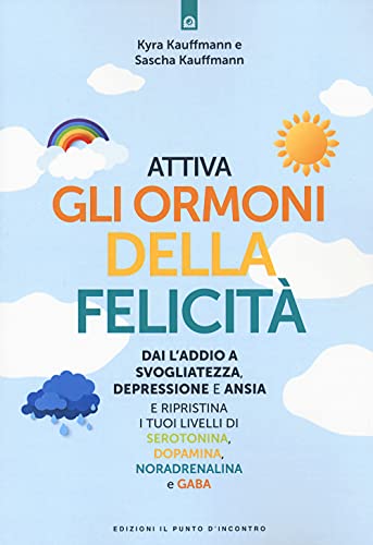 Attiva gli ormoni della felicità. Dai l'addio a svogliatezza e ansia e ripristina i tuoi livelli di serotonina, dopamina, noradenalina e GABA (Salute, benessere e psiche)