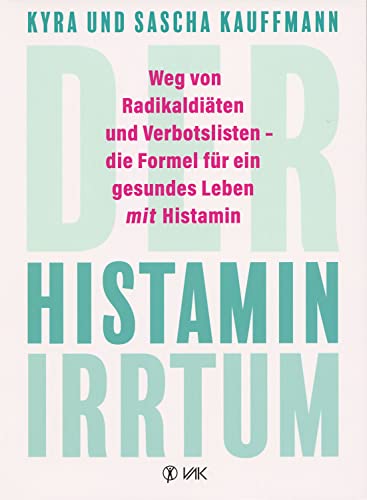 Der Histamin-Irrtum: Weg von Radikaldiäten und Verbotslisten - die Formel für ein gesundes Leben MIT Histamin von VAK Verlags GmbH