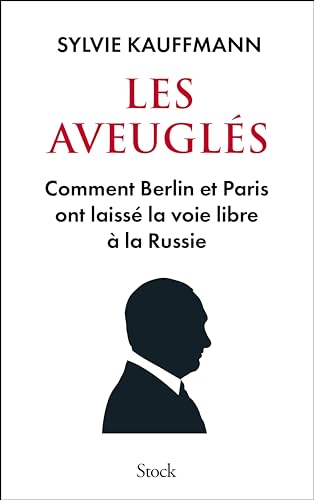 Les aveuglés: Comment Berlin et Paris ont laissé la voie libre à la Russie von STOCK