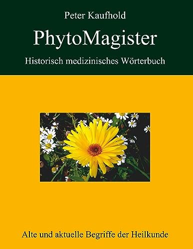 PhytoMagister - Historisch medizinisches Wörterbuch: Alte und aktuelle Begriffe der Heilkunde PhytoMagister - Historisch medizinisches Wörterbuch: Alte und aktuelle Begriffe der Heilkunde von Books on Demand GmbH