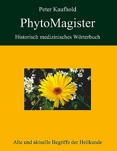 PhytoMagister - Historisch medizinisches Wörterbuch: Alte und aktuelle Begriffe der Heilkunde
