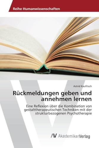 Rückmeldungen geben und annehmen lernen: Eine Reflexion über die Kombination von gestalttherapeutischen Techniken mit der strukturbezogenen Psychotherapie von AV Akademikerverlag
