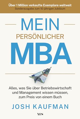 Mein persönlicher MBA: Alles, was Sie über Betriebswirtschaft und Management wissen müssen, zum Preis von einem Buch. Sonderausgabe zum 10-jährigen Jubiläum Mein persönlicher MBA: Alles, was Sie über Betriebswirtschaft und Management wissen müssen, zum Preis von einem Buch. Sonderausgabe zum 10-jährigen Jubiläum