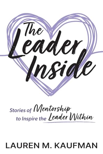 The Leader Inside: Stories of Mentorship to Inspire the Leader Within