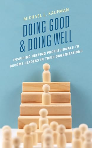 Doing Good and Doing Well: Inspiring Helping Professionals to Become Leaders in Their Organizations von Rowman & Littlefield Publishers