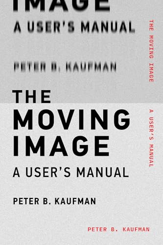 The Moving Image: A User's Manual von The MIT Press