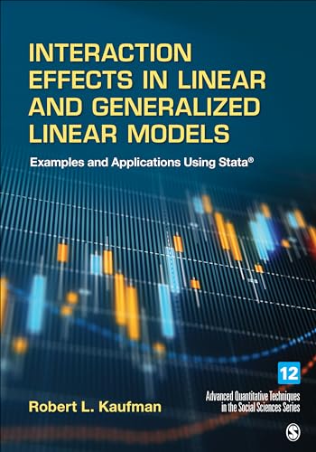 Interaction Effects in Linear and Generalized Linear Models: Examples and Applications Using Stata (Advanced Quantitative Techniques in the Social Sciences, 12, Band 12)