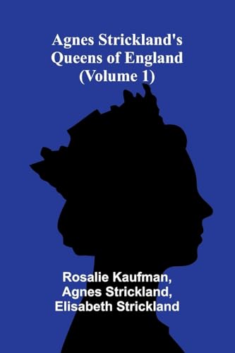 Agnes Strickland's Queens of England (Volume 1) von Alpha Edition