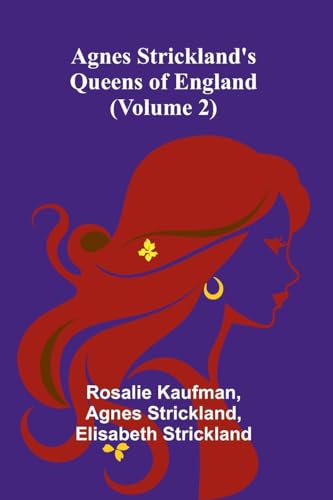 Agnes Strickland's Queens of England (Volume 2) von Alpha Edition