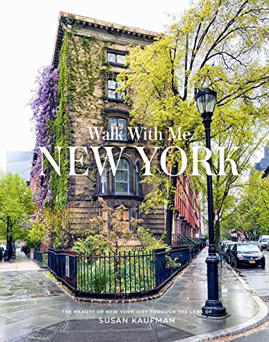 Walk with Me New York: The Beauty of New York Through the Lens of Susan Kaufman