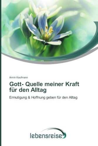 Gott- Quelle meiner Kraft für den Alltag: Ermutigung & Hoffnung geben für den Alltag von Verlag Lebensreise