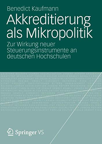 Akkreditierung als Mikropolitik: Zur Wirkung neuer Steuerungsinstrumente an deutschen Hochschulen Akkreditierung als Mikropolitik: Zur Wirkung neuer Steuerungsinstrumente an deutschen Hochschulen