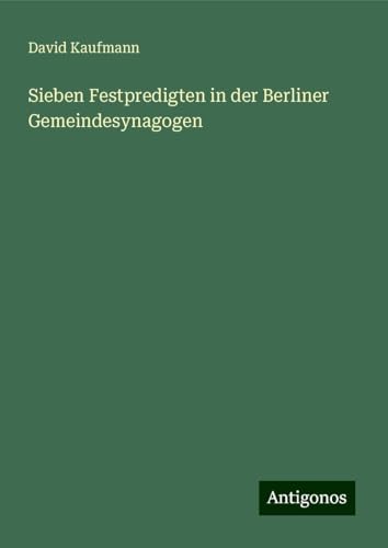 Sieben Festpredigten in der Berliner Gemeindesynagogen von Antigonos Verlag