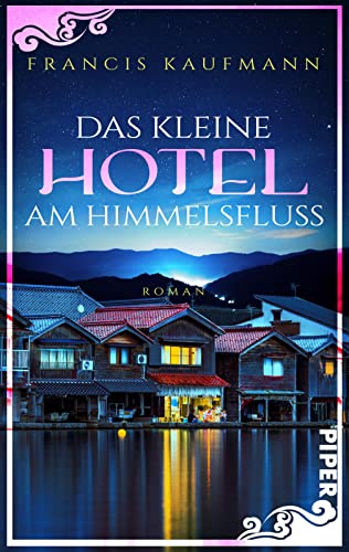 Das kleine Hotel am Himmelsfluss: Roman | Neuanfang wider Willen an der japanischen Küste