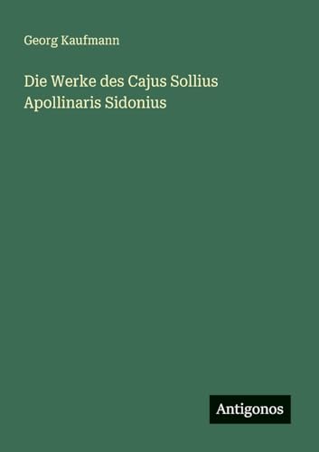Die Werke des Cajus Sollius Apollinaris Sidonius