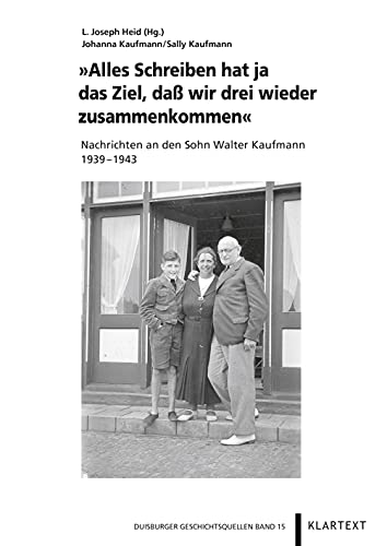 Alles Schreiben hat ja das Ziel, daß wir drei wieder zusammenkommen: Nachrichten an den Sohn Walter Kaufmann 1939–1943 von Klartext Verlag
