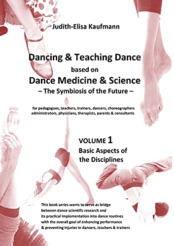 Dancing & Teaching Dance based on Dance Medicine & Science – The Symbiosis of the Future - Volume 1: Basic Aspects of the Disciplines von Rediroma-Verlag