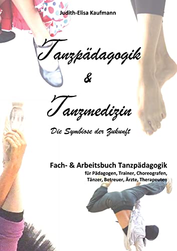 Tanzpädagogik & Tanzmedizin – Fach- und Arbeitsbuch Tanzpädagogik (Hardcover-Ausgabe): Die Symbiose der Zukunft
