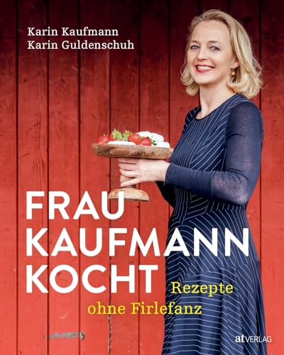 Frau Kaufmann kocht Rezepte ohne Firlefanz. Kulinarische Vielfalt aus dem Bregenzerwald – nachhaltige Küchenkreationen, saisonale Gaumenfreuden und traditionelle Genüsse von AT Verlag