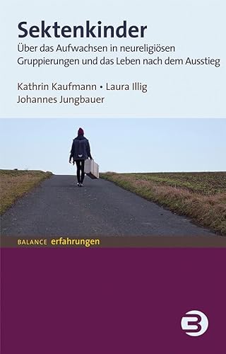 Sektenkinder: Über das Aufwachsen in neureligiösen Gruppierungen und das Leben nach dem Ausstieg (BALANCE Erfahrungen) von BALANCE Buch + Medien Verlag