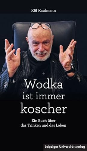 Wodka ist immer koscher: Ein Buch über das Trinken und das Leben Wodka ist immer koscher: Ein Buch über das Trinken und das Leben von Leipziger Universitätsvlg