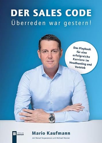 Der Sales Code. Überreden war gestern!: Das Playbook für eine erfolgreiche Karriere im Headhunting und Ver