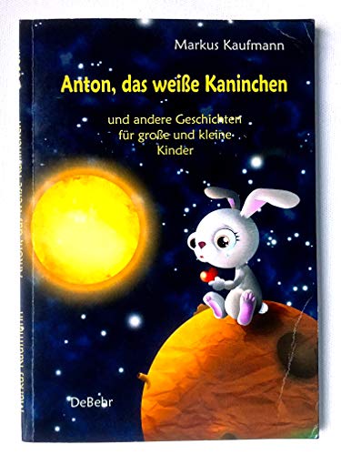 Anton, das weiße Kaninchen und andere Geschichten für große und kleine Kinder