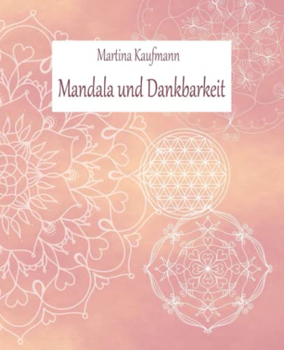 Mandala und Dankbarkeit: Das besondere Mandala-Malbuch für 6 Wochen Dankbarkeitsübung und Entspannung beim Ausmalen von 42 Mandalas / Mit täglichen ... Glück im Alltag/ auch bei Stress und Angst
