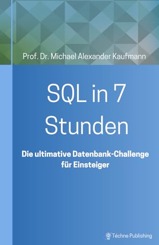 SQL in 7 Stunden: Die ultimative Datenbank-Challenge für Einsteiger von Téchne Publishing