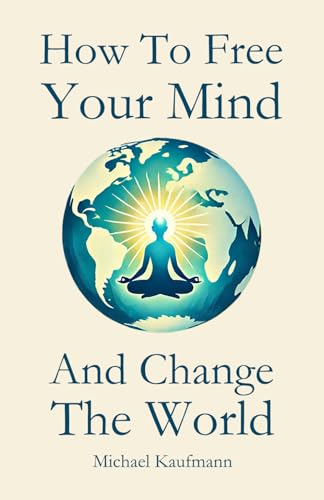 How To Free Your Mind And Change The World von Independently published