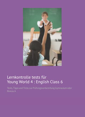 Lernkontrolle Tests für Young World 4 : UNIT 1 : English Class 6: Tests, Tipps und Tricks zur Prüfungsvorbereitung Gymnasium oder Niveau A Lernkontrolle Tests für Young World 4 : UNIT 1 : English Class 6: Tests, Tipps und Tricks zur Prüfungsvorbereitung Gymnasium oder Niveau A