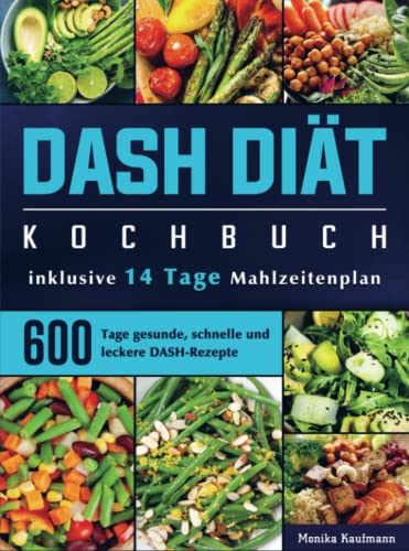 DASH Diät Kochbuch: 600 Tage gesunde, schnelle und leckere DASH-Rezepte (inklusive 14 Tage Mahlzeitenplan) von Bookmundo Direct