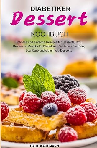 Diabetiker Dessert Kochbuch: Schnelle und einfache Rezepte für Desserts, Brot, Kekse und Snacks für Diabetiker. Genießen Sie Keto, Low Carb und glutenfreie Desserts Diabetiker Dessert Kochbuch: Schnelle und einfache Rezepte für Desserts, Brot, Kekse und Snacks für Diabetiker. Genießen Sie Keto, Low Carb und glutenfreie Desserts