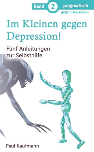 Im Kleinen gegen Depression!: Fünf Anleitungen zur Selbsthilfe (pragmatisch gegen Depression) von Kap Kishon