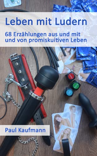 Leben mit Ludern: 68 Erzählungen aus und mit und von promiskuitiven Leben