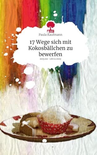 17 Wege sich mit Kokosbällchen zu bewerfen. Life is a Story - story.one: DE von story.one publishing