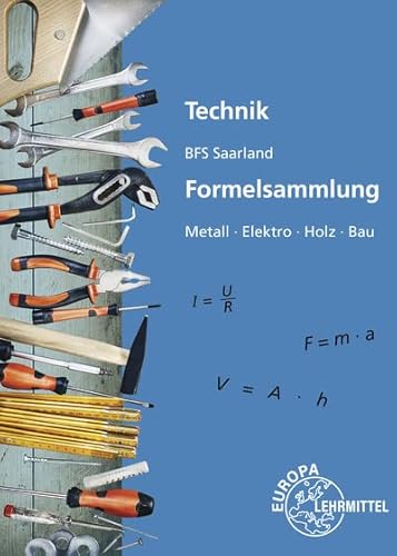 Technik BFS Saarland Formelsammlung: Metall, Elektro, Holz, Bau von Europa-Lehrmittel