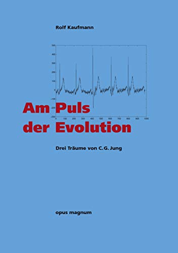 Am Puls der Evolution: Der Träume von C. G. Jung: Drei Träume von C. G. Jung Am Puls der Evolution: Der Träume von C. G. Jung: Drei Träume von C. G. Jung von opus magnum