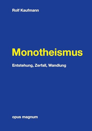 Monotheismus: Entstehung, Zerfall, Wandlung Monotheismus: Entstehung, Zerfall, Wandlung von opus magnum