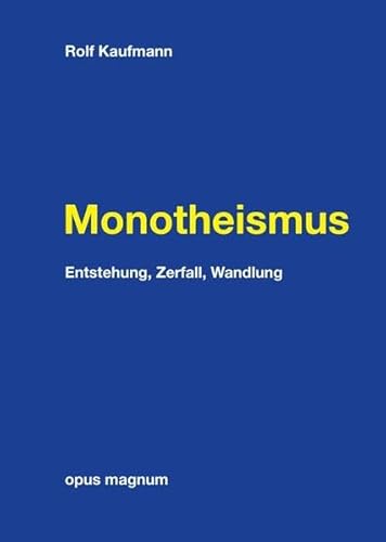 Monotheismus: Entstehung, Zerfall, Wandlung