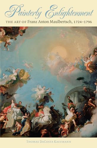Painterly Enlightenment: The Art of Franz Anton Maulbertsch, 1724-1796 (Bettie Allison Rand Lectures in Art History) von University of North Carolina Press