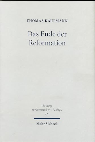 Das Ende der Reformation: Magdeburgs "Herrgotts Kanzlei" (1548-1551/2) (Beiträge zur historischen Theologie, Band 123)