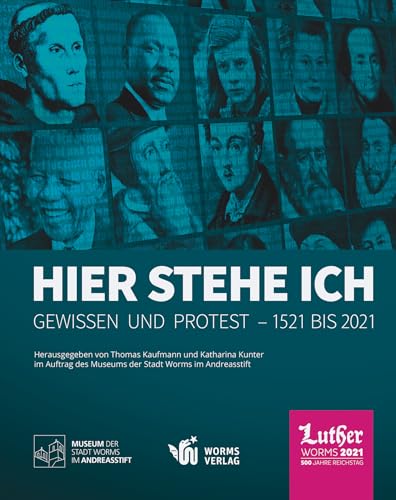 Hier stehe ich. Gewissen und Protest – 1521 bis 2021: Ausstellungskatalog zur Landesausstellung im Museum der Stadt Worms im Andreasstift vom 3. Juli bis 30. Dezember 2021 von Worms Verlag