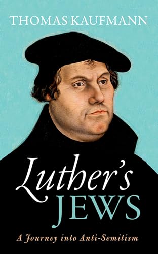 Luther's Jews: A Journey into Anti-Semitism Luther's Jews: A Journey into Anti-Semitism