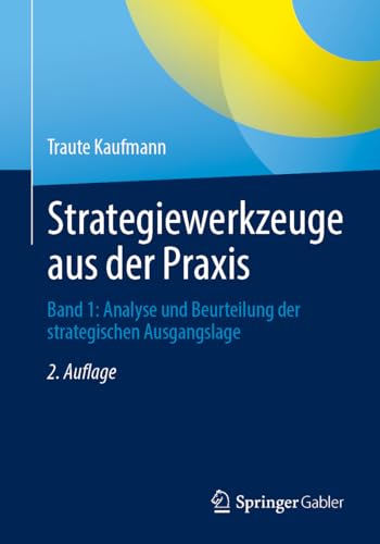Strategiewerkzeuge aus der Praxis: Band 1: Analyse und Beurteilung der strategischen Ausgangslage Strategiewerkzeuge aus der Praxis: Band 1: Analyse und Beurteilung der strategischen Ausgangslage von Springer Gabler