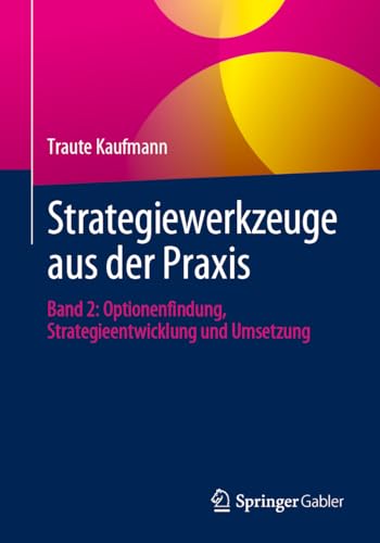 Strategiewerkzeuge aus der Praxis: Band 2: Optionenfindung, Strategieentwicklung und Umsetzung