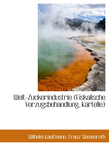 Welt-Zuckerindustrie (Fiskalische Vorzugsbehandlung, Kartelle) von BiblioBazaar