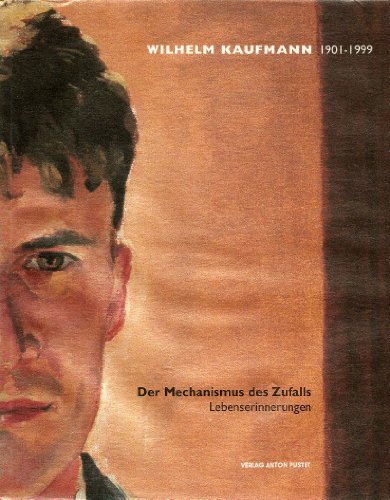Wilhelm Kaufmann 1901-1999. Der Mechanismus des Zufalls - Lebenserinnerungen